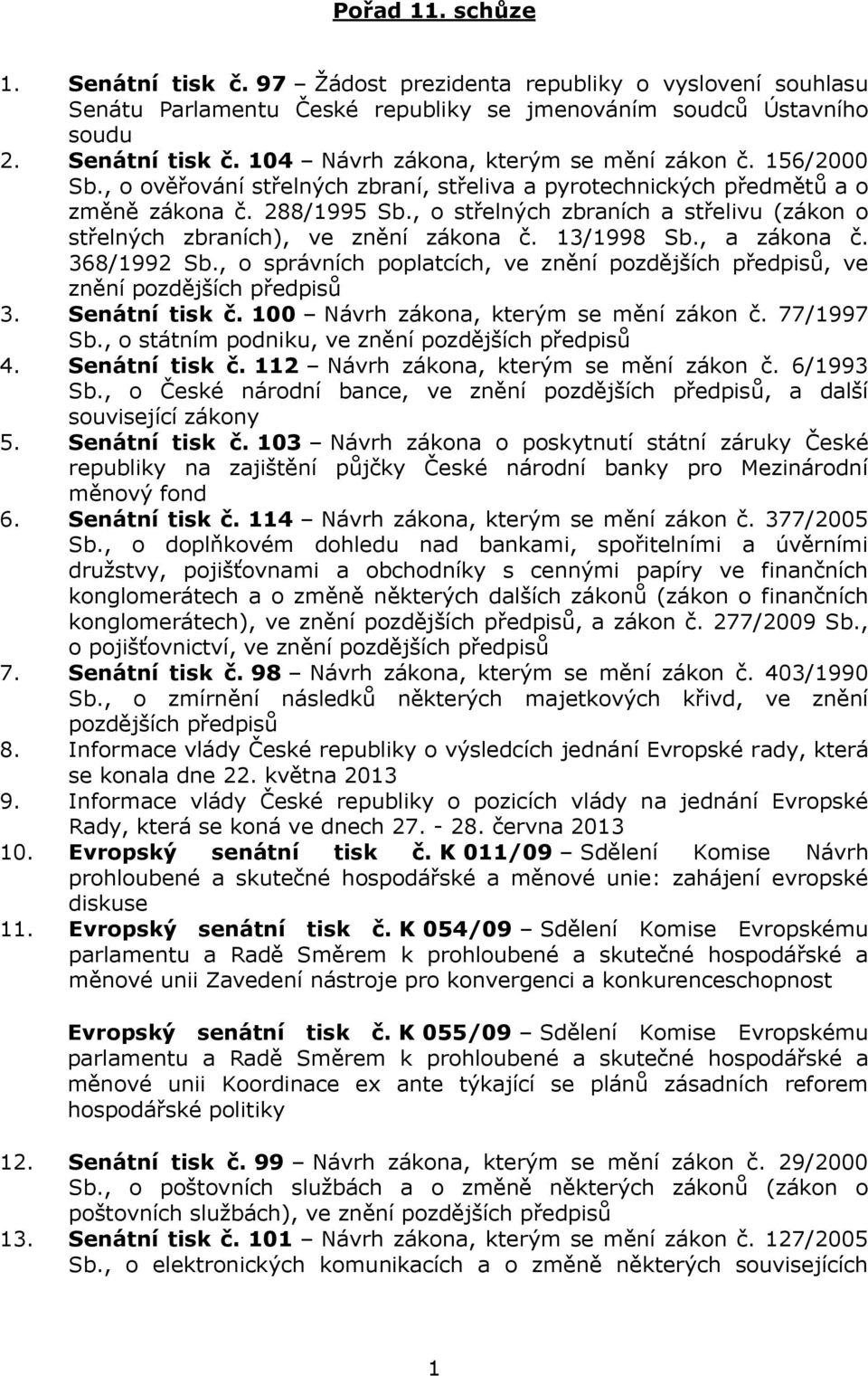 13/1998 Sb., a zákona č. 368/1992 Sb., o správních poplatcích, ve znění pozdějších předpisů, ve znění pozdějších předpisů 3. Senátní tisk č. 100 Návrh zákona, kterým se mění zákon č. 77/1997 Sb.