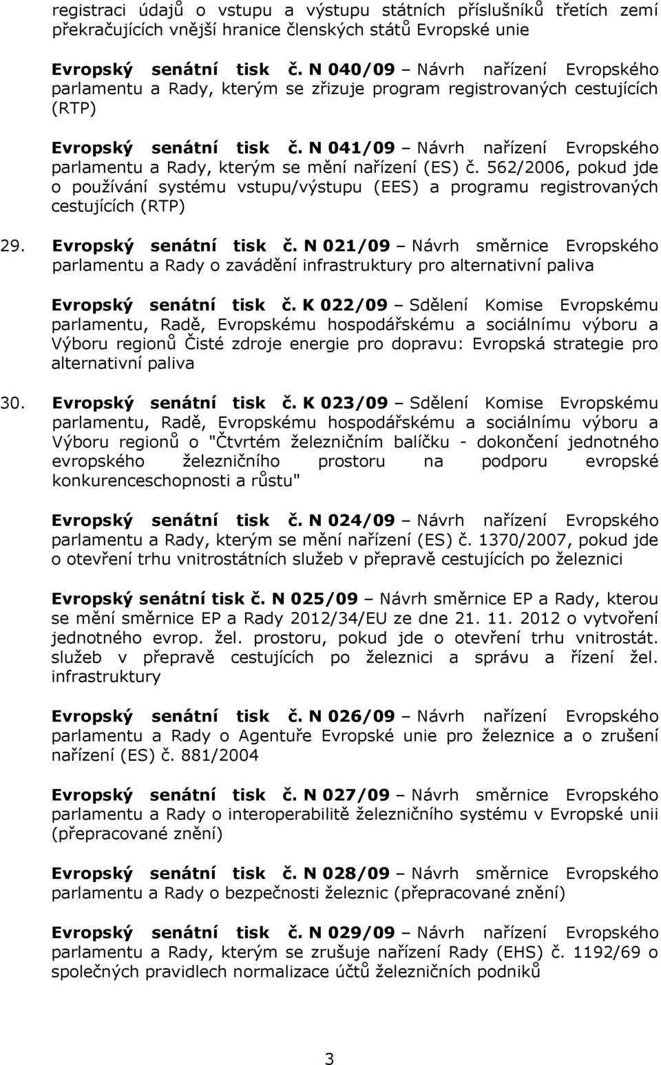 N 041/09 Návrh nařízení Evropského parlamentu a Rady, kterým se mění nařízení (ES) č. 562/2006, pokud jde o používání systému vstupu/výstupu (EES) a programu registrovaných cestujících (RTP) 29.