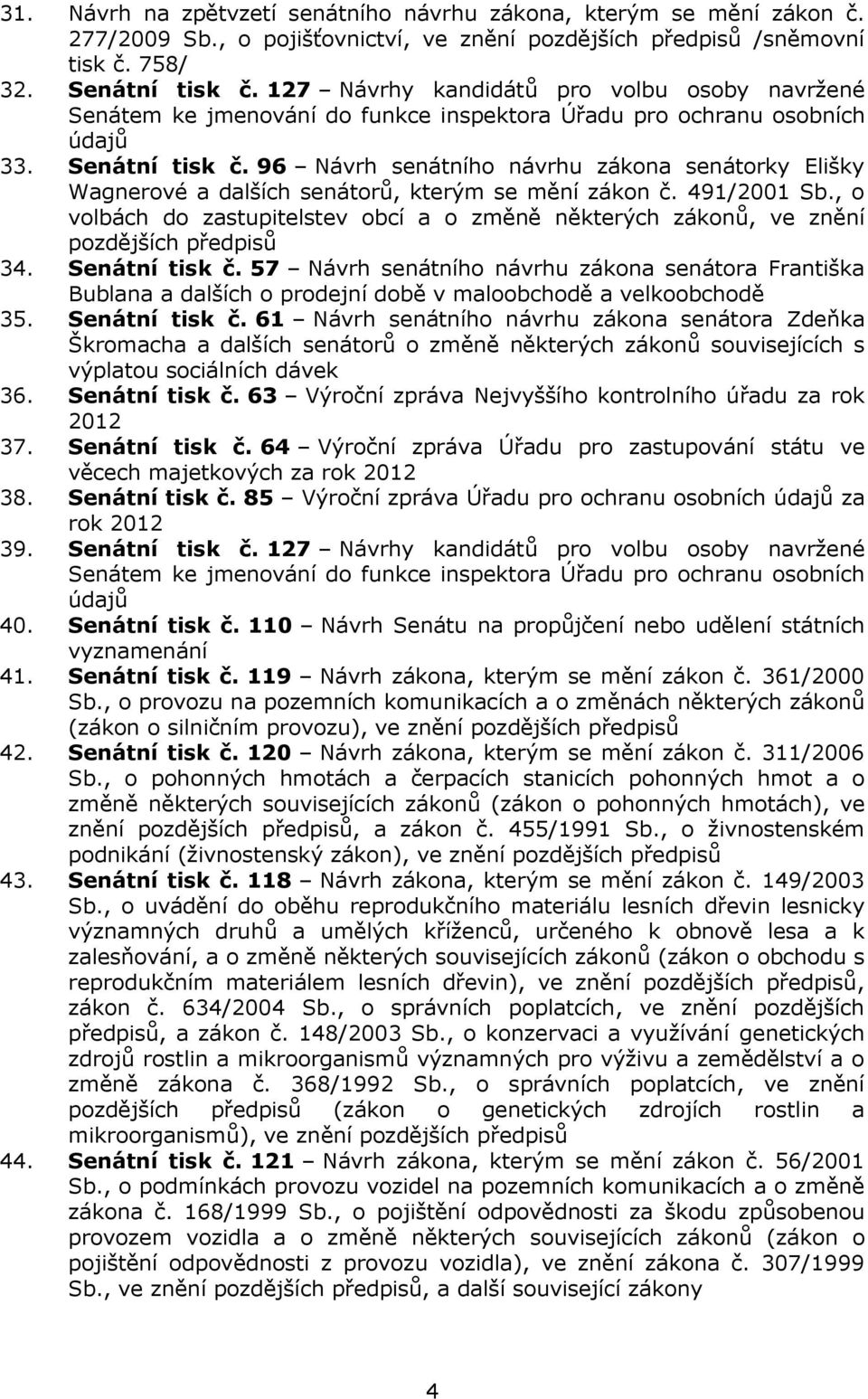 96 Návrh senátního návrhu zákona senátorky Elišky Wagnerové a dalších senátorů, kterým se mění zákon č. 491/2001 Sb.