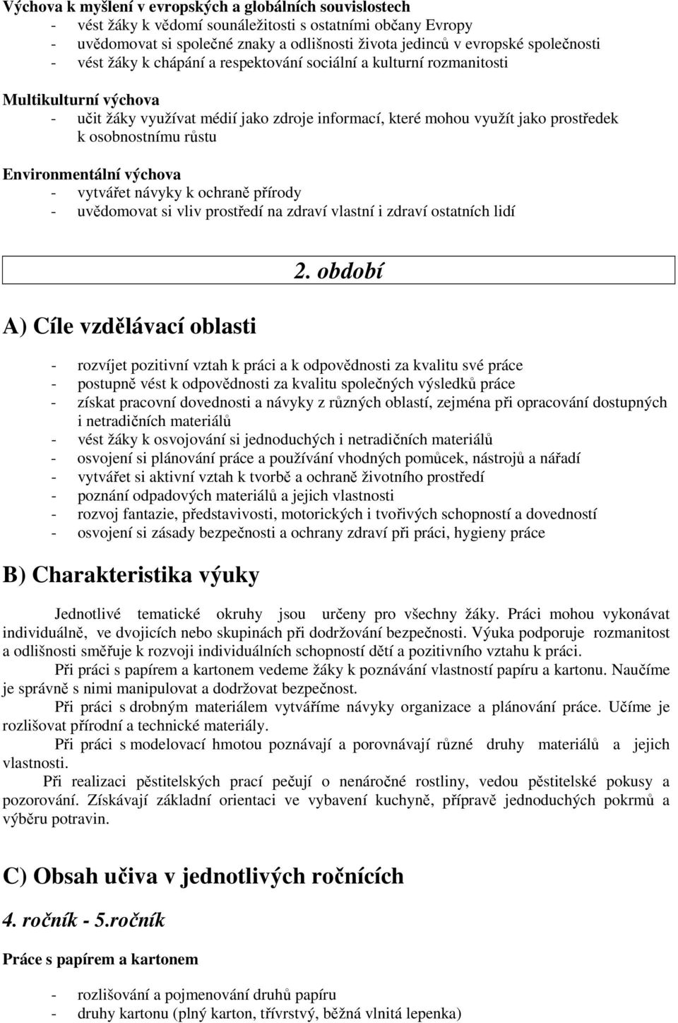 osobnostnímu růstu Environmentální výchova - vytvářet návyky k ochraně přírody - uvědomovat si vliv prostředí na zdraví vlastní i zdraví ostatních lidí A) Cíle vzdělávací oblasti 2.