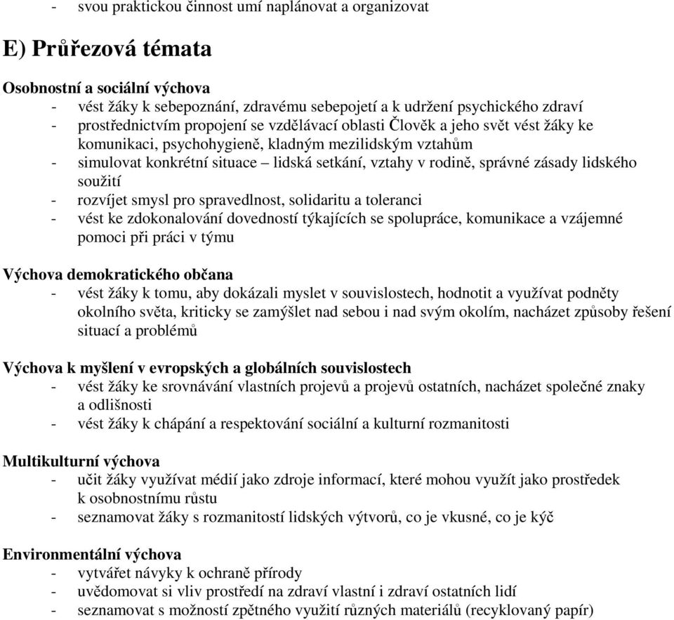 správné zásady lidského soužití - rozvíjet smysl pro spravedlnost, solidaritu a toleranci - vést ke zdokonalování dovedností týkajících se spolupráce, komunikace a vzájemné pomoci při práci v týmu