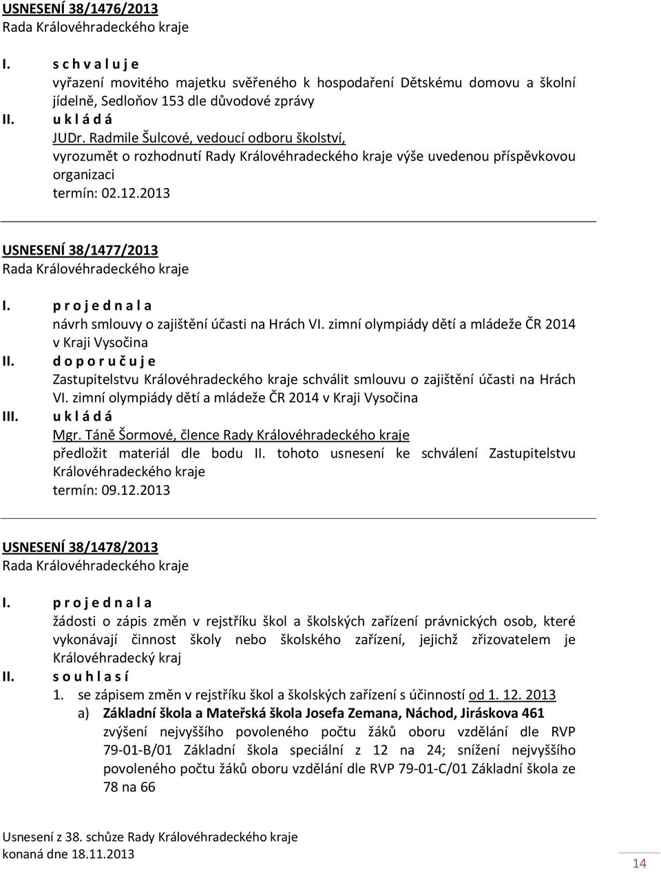 2013 USNESENÍ 38/1477/2013 návrh smlouvy o zajištění účasti na Hrách VI. zimní olympiády dětí a mládeže ČR 2014 v Kraji Vysočina II.