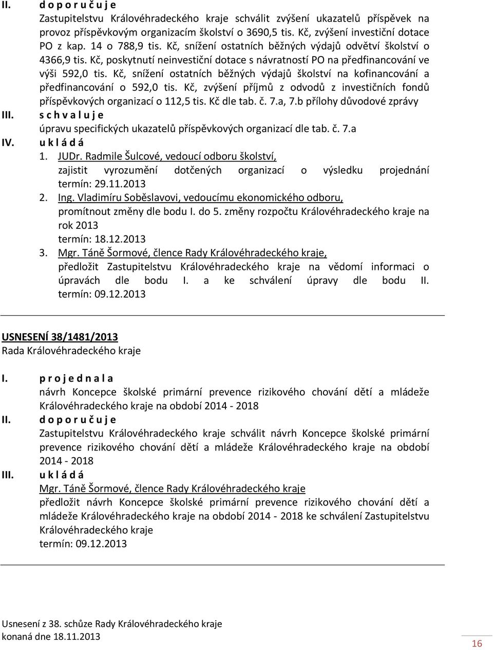 Kč, poskytnutí neinvestiční dotace s návratností PO na předfinancování ve výši 592,0 tis. Kč, snížení ostatních běžných výdajů školství na kofinancování a předfinancování o 592,0 tis.