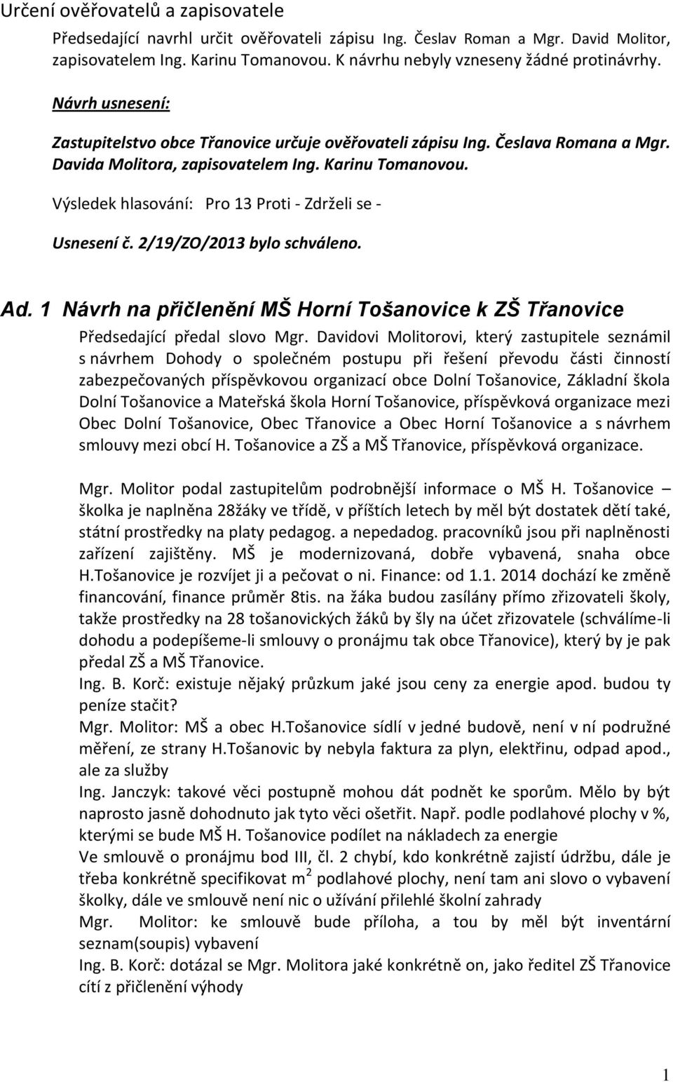 1 Návrh na přičlenění MŠ Horní Tošanovice k ZŠ Třanovice Předsedající předal slovo Mgr.