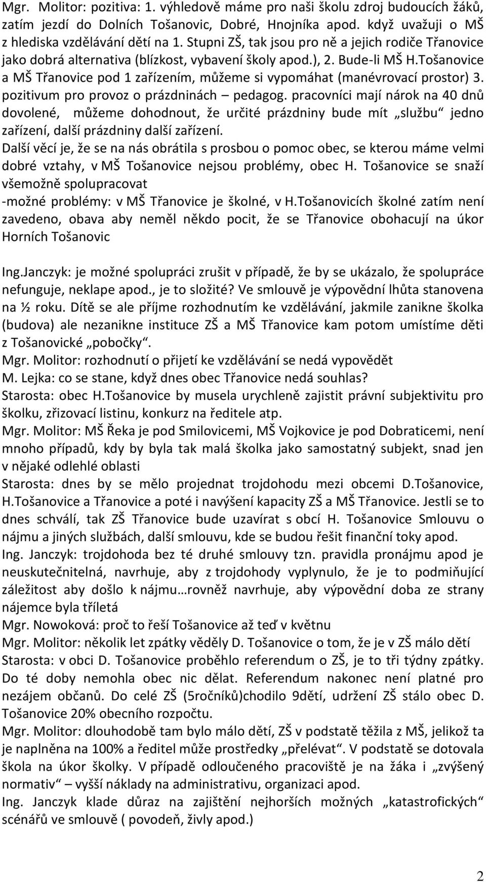 Tošanovice a MŠ Třanovice pod 1 zařízením, můžeme si vypomáhat (manévrovací prostor) 3. pozitivum pro provoz o prázdninách pedagog.