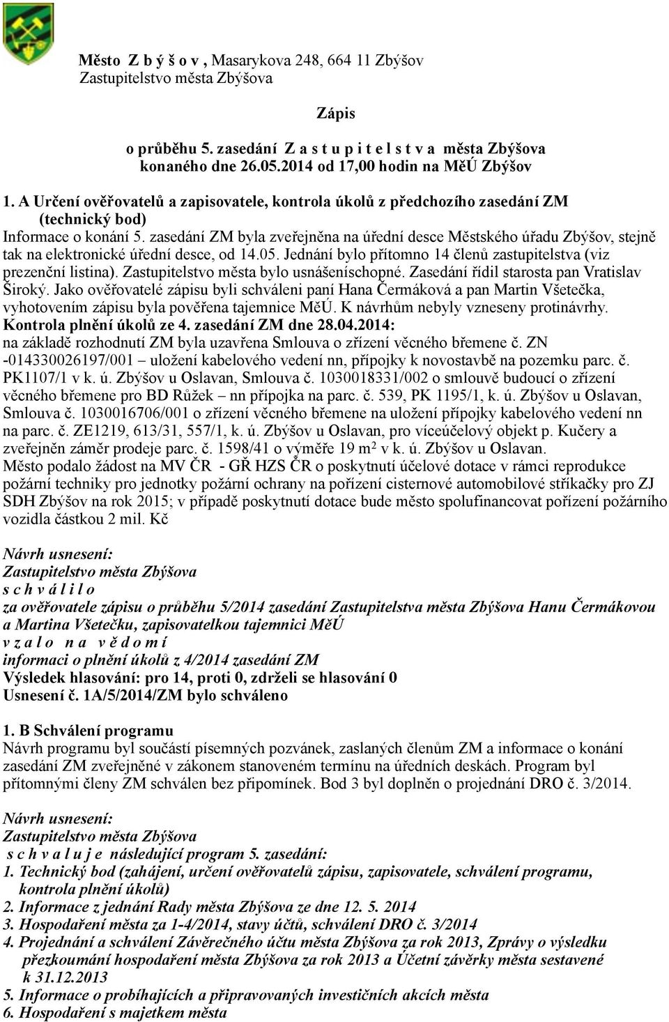 zasedání ZM byla zveřejněna na úřední desce Městského úřadu Zbýšov, stejně tak na elektronické úřední desce, od 14.05. Jednání bylo přítomno 14 členů zastupitelstva (viz prezenční listina).