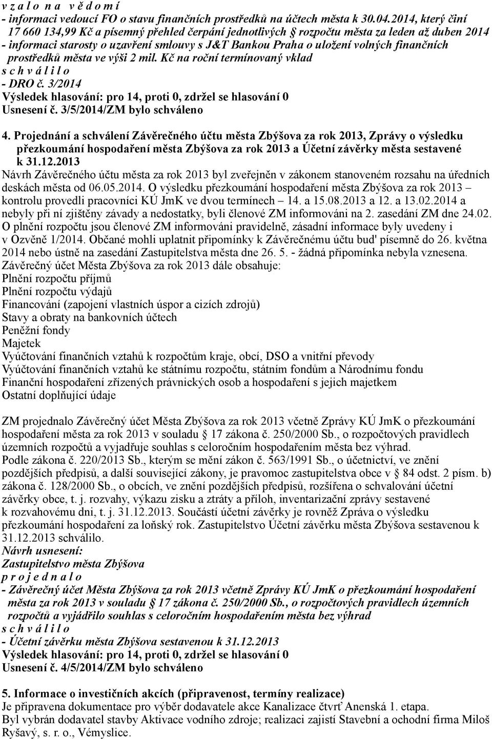 prostředků města ve výši 2 mil. Kč na roční termínovaný vklad - DRO č. 3/2014 Usnesení č. 3/5/2014/ZM bylo schváleno 4.