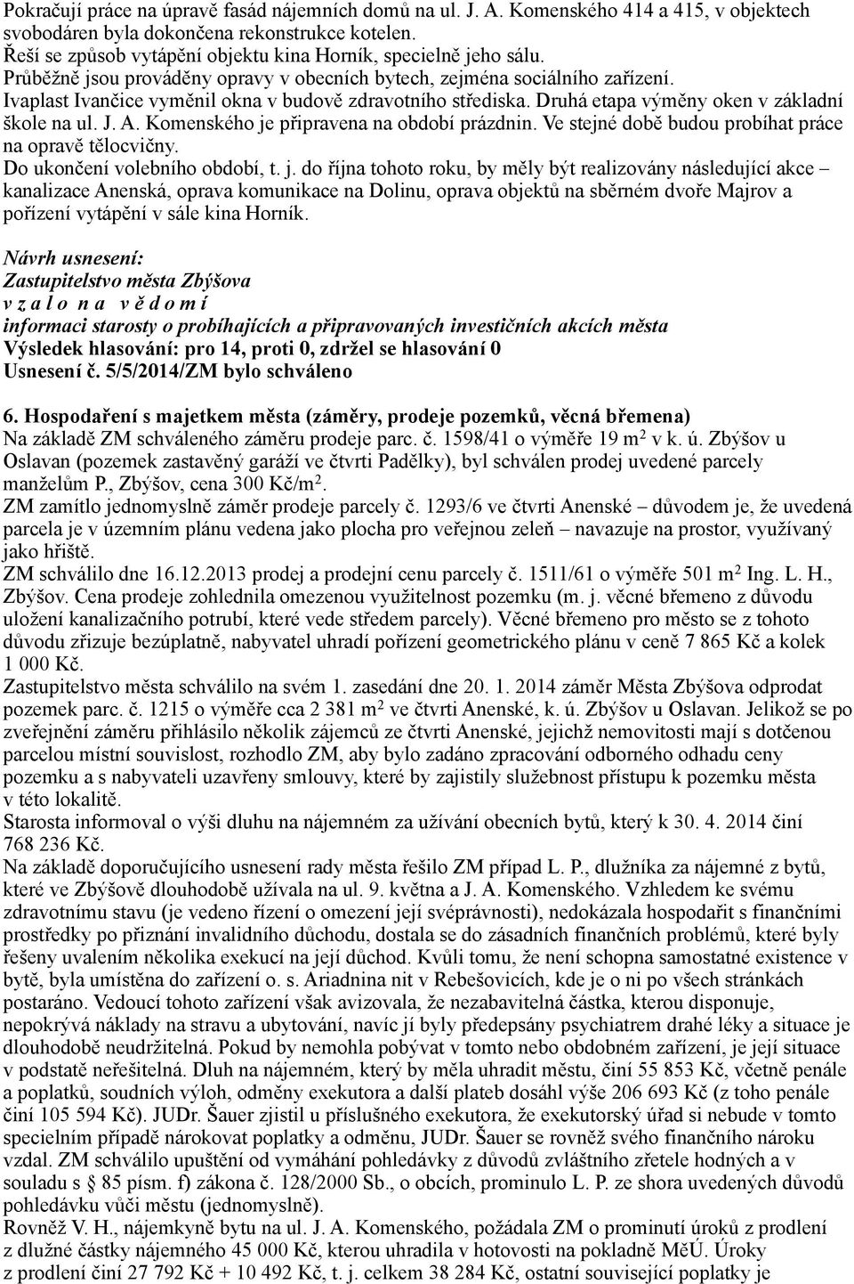 Ivaplast Ivančice vyměnil okna v budově zdravotního střediska. Druhá etapa výměny oken v základní škole na ul. J. A. Komenského je připravena na období prázdnin.