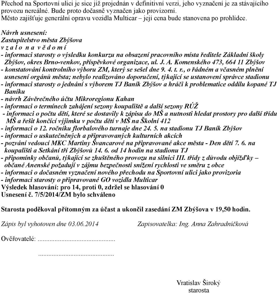 - informaci starosty o výsledku konkurzu na obsazení pracovního místa ředitele Základní školy Zbýšov, okres Brno-venkov, příspěvkové organizace, ul. J. A.
