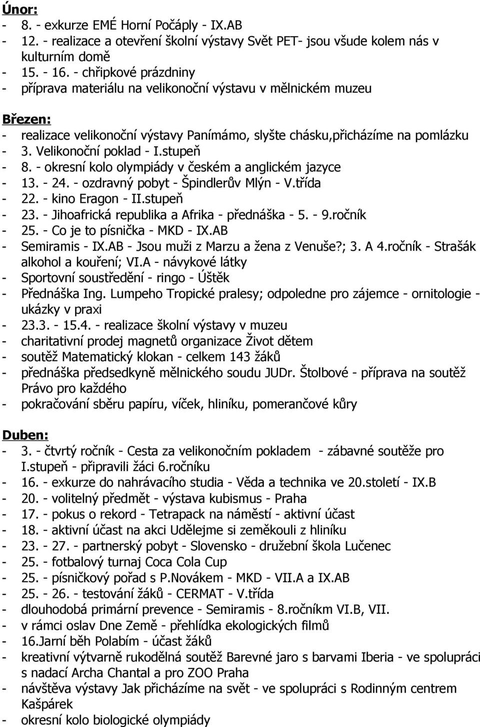 stupeň - 8. - okresní kolo olympiády v českém a anglickém jazyce - 13. - 24. - ozdravný pobyt - Špindlerův Mlýn - V.třída - 22. - kino Eragon - II.stupeň - 23.