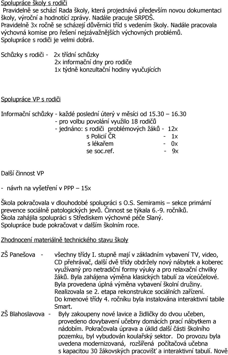 Schůzky s rodiči - 2x třídní schůzky 2x informační dny pro rodiče 1x týdně konzultační hodiny vyučujících Spolupráce VP s rodiči Informační schůzky - každé poslední úterý v měsíci od 15.30 16.