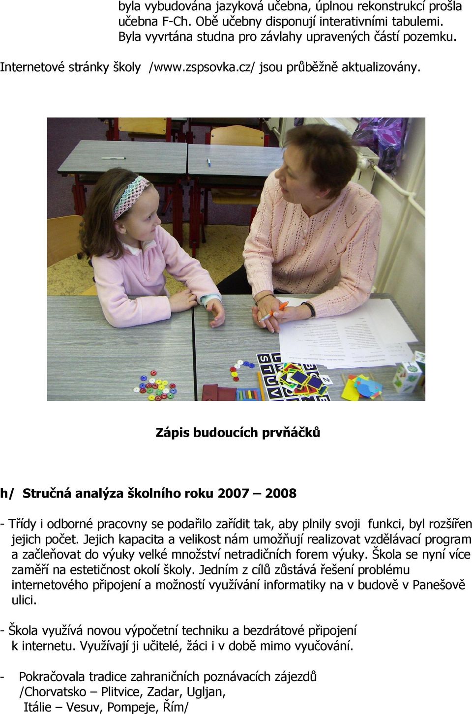 Zápis budoucích prvňáčků h/ Stručná analýza školního roku 2007 2008 - Třídy i odborné pracovny se podařilo zařídit tak, aby plnily svoji funkci, byl rozšířen jejich počet.