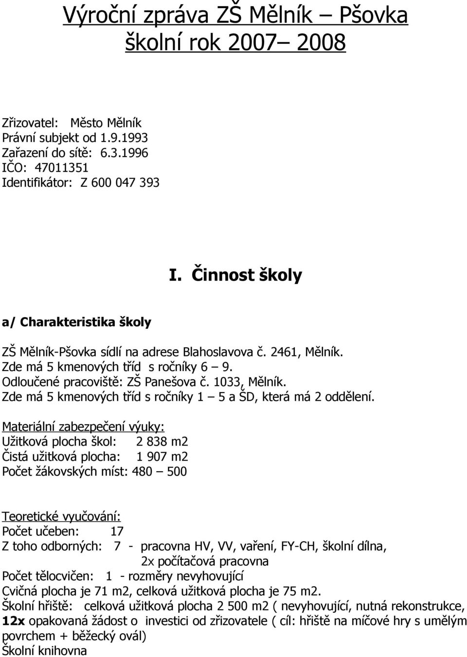 Zde má 5 kmenových tříd s ročníky 1 5 a ŠD, která má 2 oddělení.