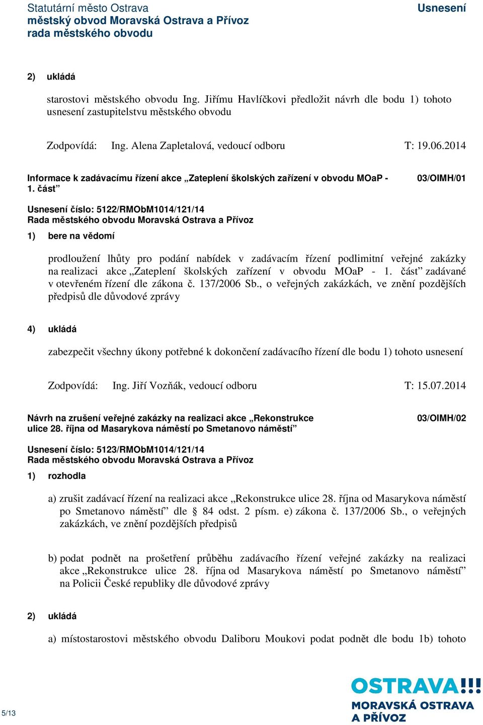 část 03/OIMH/01 číslo: 5122/RMObM1014/121/14 prodloužení lhůty pro podání nabídek v zadávacím řízení podlimitní veřejné zakázky na realizaci akce Zateplení školských zařízení v obvodu MOaP - 1.