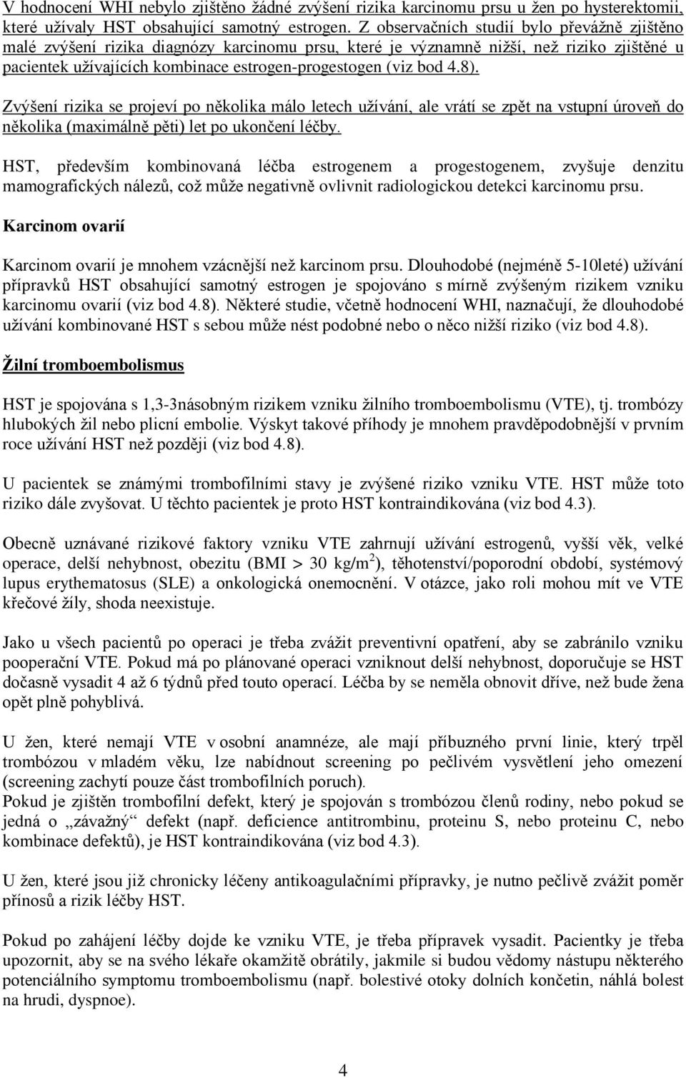 4.8). Zvýšení rizika se projeví po několika málo letech užívání, ale vrátí se zpět na vstupní úroveň do několika (maximálně pěti) let po ukončení léčby.