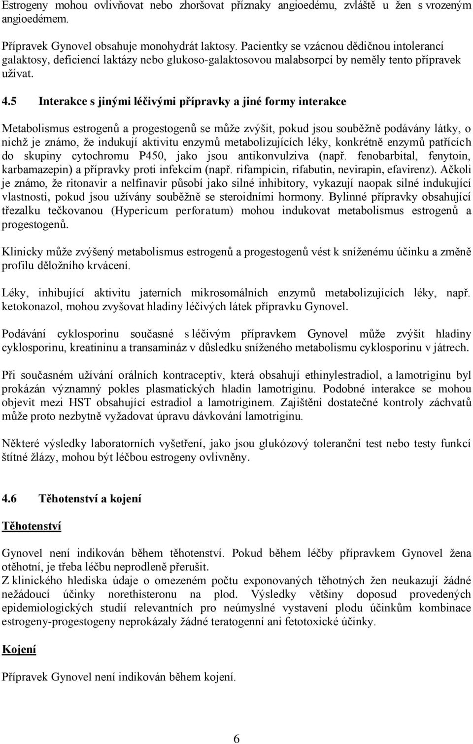 5 Interakce s jinými léčivými přípravky a jiné formy interakce Metabolismus estrogenů a progestogenů se může zvýšit, pokud jsou souběžně podávány látky, o nichž je známo, že indukují aktivitu enzymů