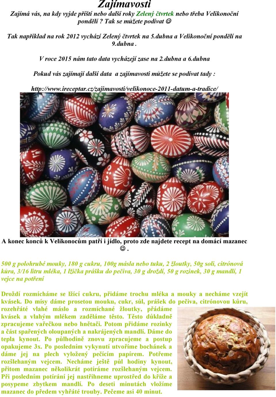 cz/zajimavosti/velikonoce-2011-datum-a-tradice/ A konec konců k Velikonocům patří i jídlo, proto zde najdete recept na domácí mazanec.