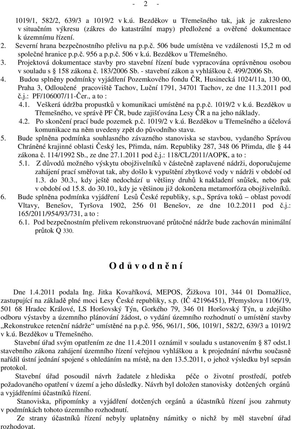 Projektová dokumentace stavby pro stavební řízení bude vypracována oprávněnou osobou v souladu s 158 zákona č. 183/2006 Sb. - stavební zákon a vyhláškou č. 49