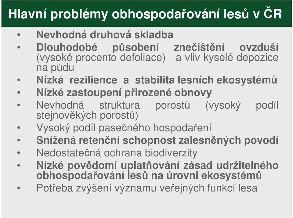 stejnověkých porostů) porostů (vysoký podíl Vysoký podíl pasečného hospodaření Snížená retenční schopnost zalesněných povodí Nedostatečná
