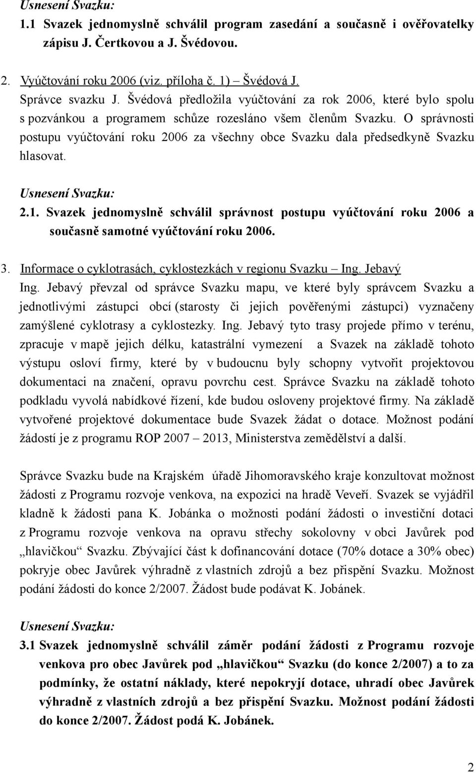 O správnosti postupu vyúčtování roku 2006 za všechny obce Svazku dala předsedkyně Svazku hlasovat. 2.1.