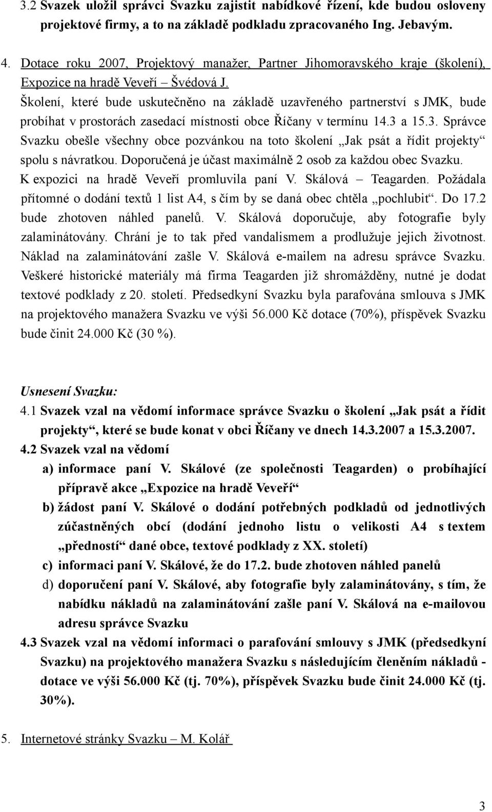 Školení, které bude uskutečněno na základě uzavřeného partnerství s JMK, bude probíhat v prostorách zasedací místnosti obce Říčany v termínu 14.3 