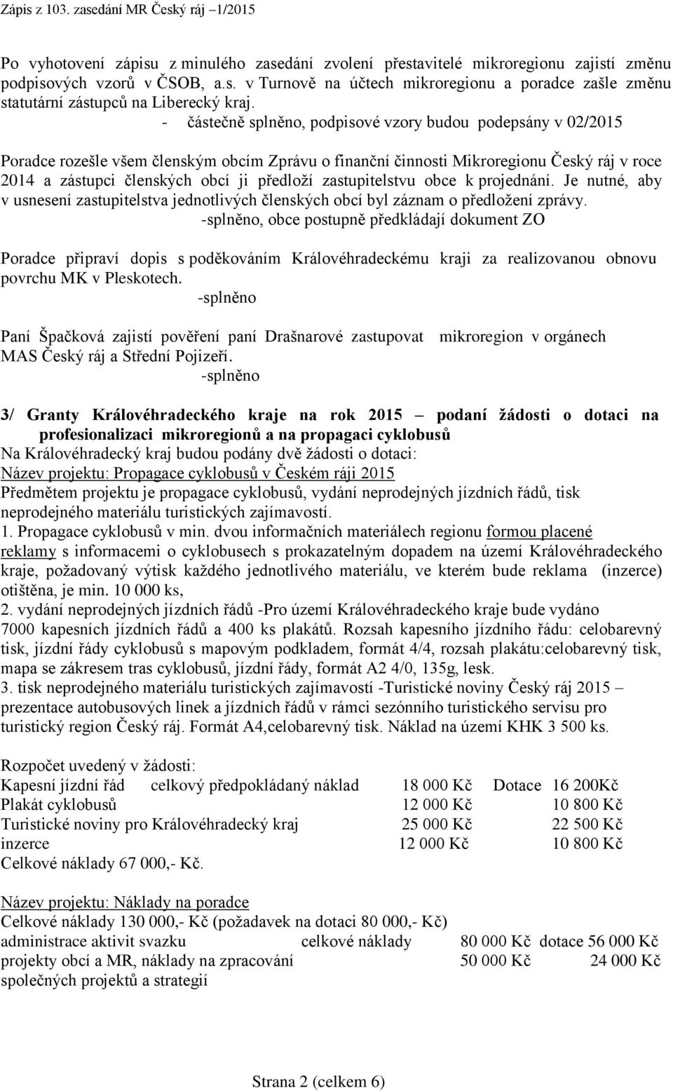 zastupitelstvu obce k projednání. Je nutné, aby v usnesení zastupitelstva jednotlivých členských obcí byl záznam o předložení zprávy.