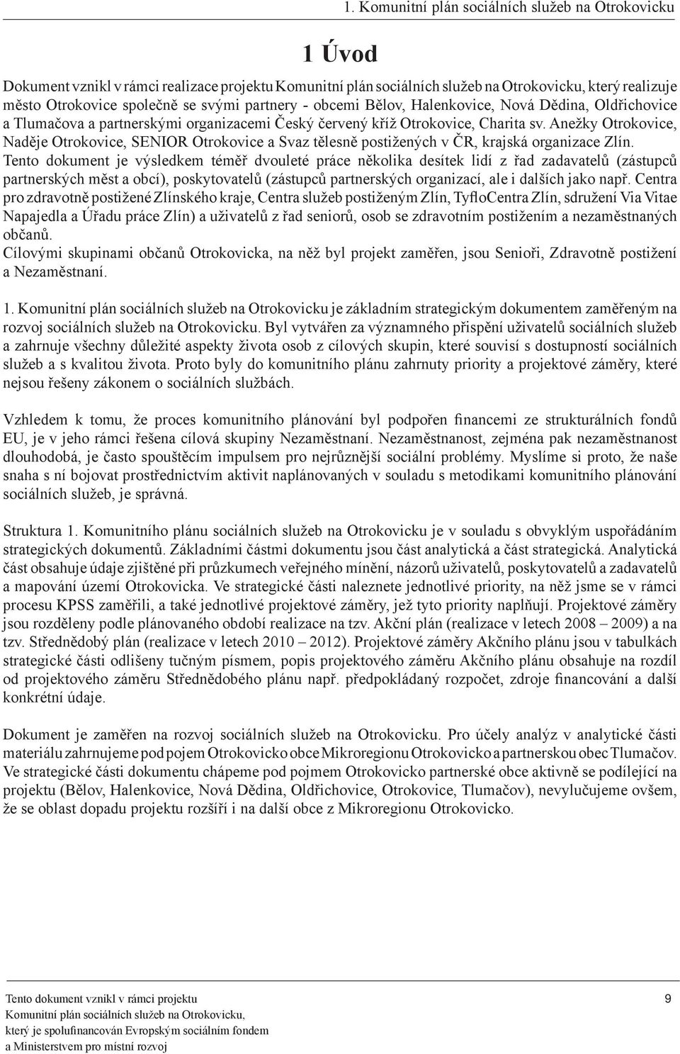 Tlumačova a partnerskými organizacemi Český červený kříž, Charita sv. Anežky, Naděje, SENIOR a Svaz tělesně postižených v ČR, krajská organizace Zlín.