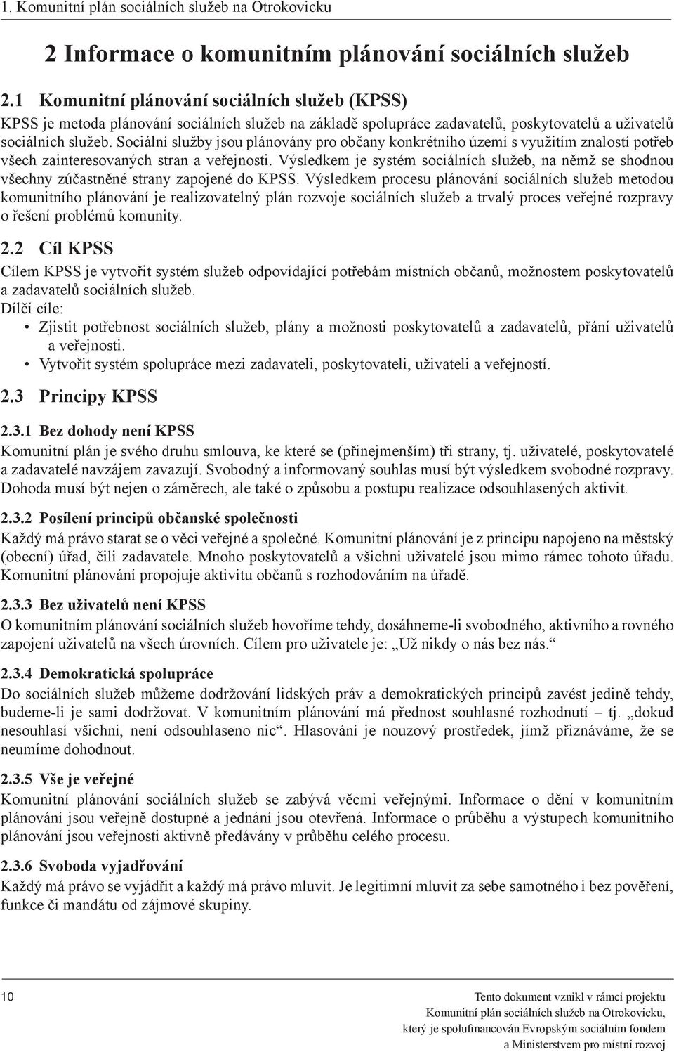 Sociální služby jsou plánovány pro občany konkrétního území s využitím znalostí potřeb všech zainteresovaných stran a veřejnosti.