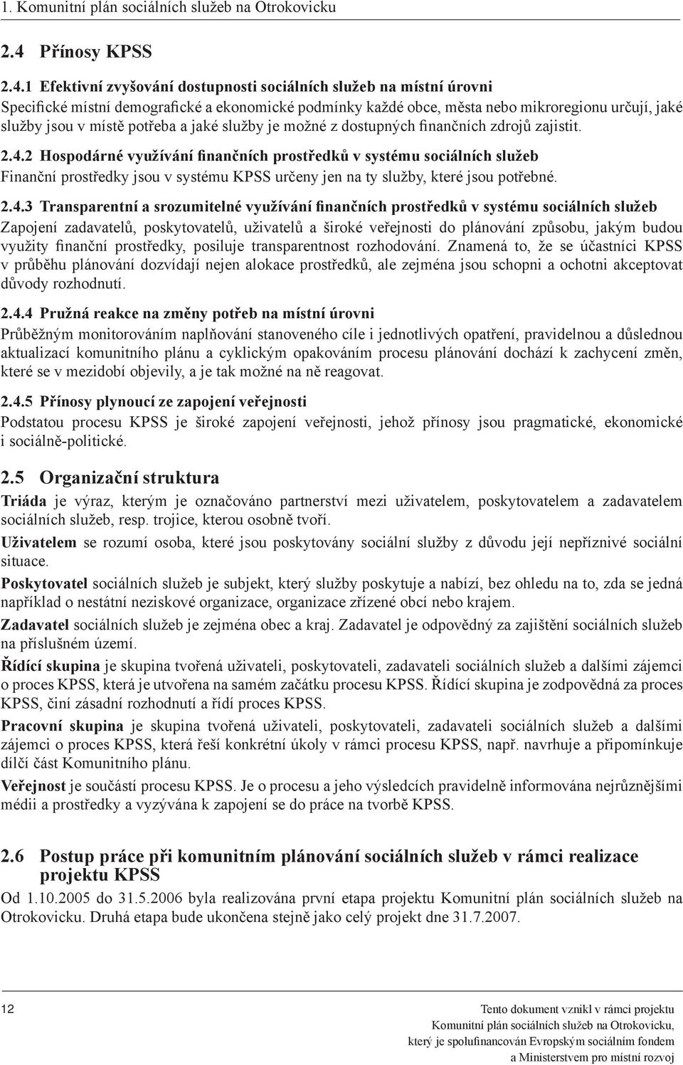 2 Hospodárné využívání finančních prostředků v systému sociálních služeb Finanční prostředky jsou v systému KPSS určeny jen na ty služby, které jsou potřebné. 2.4.