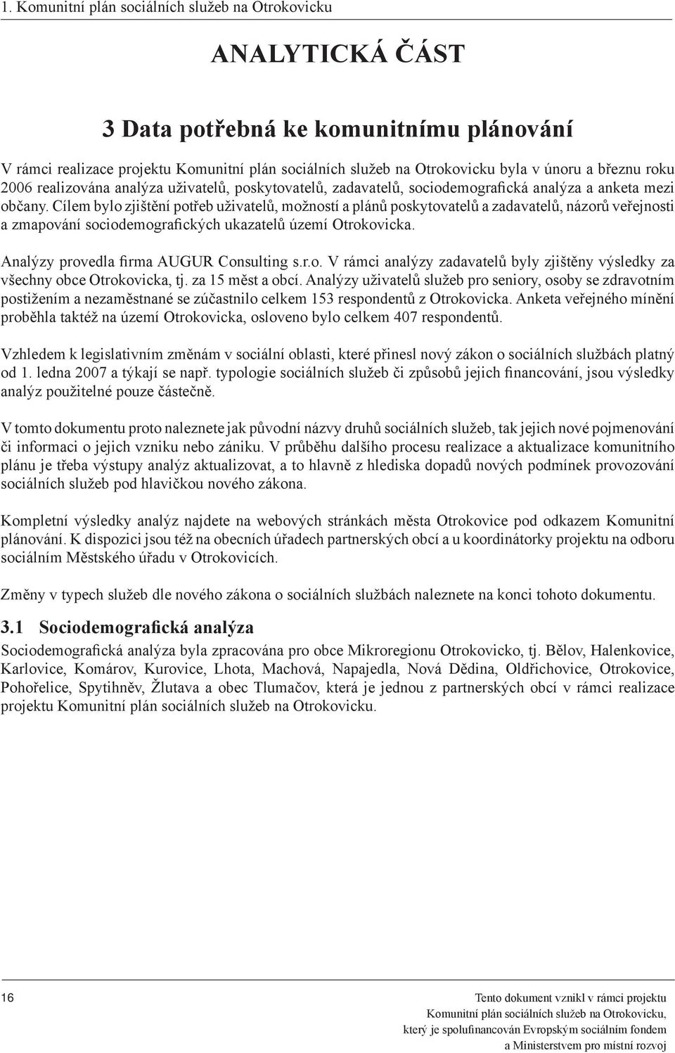 Cílem bylo zjištění potřeb uživatelů, možností a plánů poskytovatelů a zadavatelů, názorů veřejnosti a zmapování sociodemografických ukazatelů území Otrokovicka.
