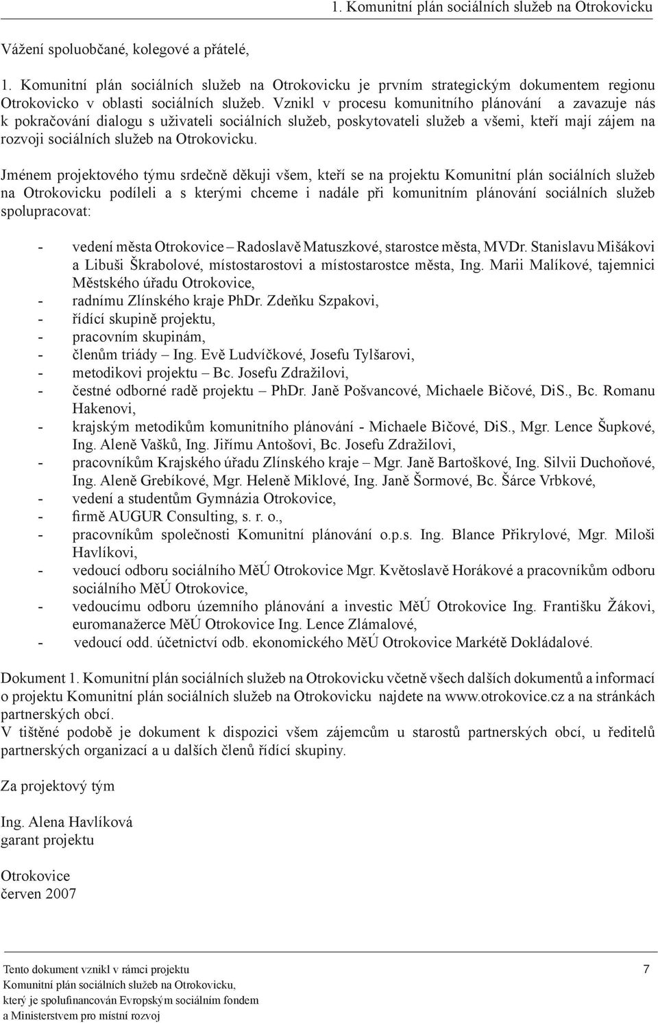 Jménem projektového týmu srdečně děkuji všem, kteří se na projektu Komunitní plán sociálních služeb na Otrokovicku podíleli a s kterými chceme i nadále při komunitním plánování sociálních služeb
