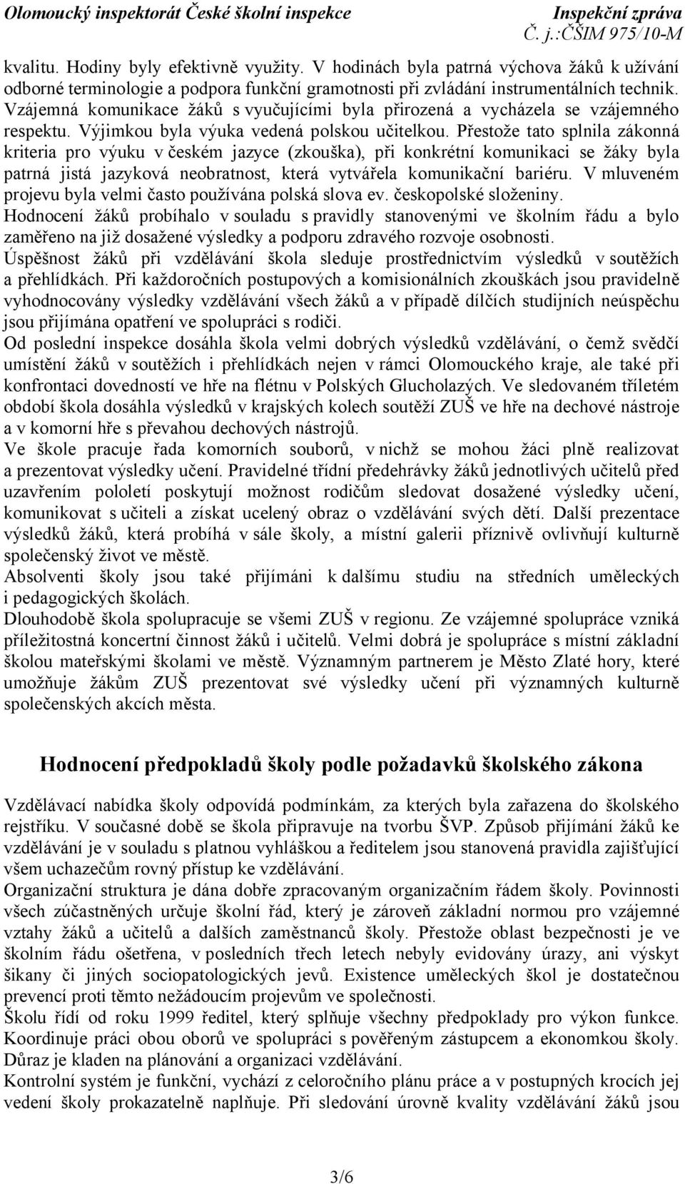 Přestože tato splnila zákonná kriteria pro výuku v českém jazyce (zkouška), při konkrétní komunikaci se žáky byla patrná jistá jazyková neobratnost, která vytvářela komunikační bariéru.