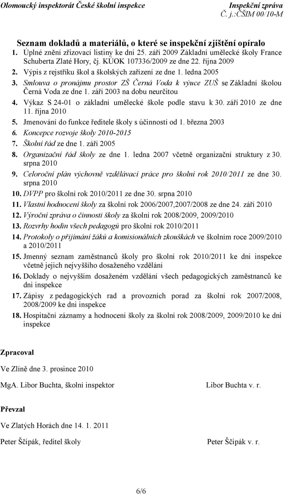 Smlouva o pronájmu prostor ZŠ Černá Voda k výuce ZUŠ se Základní školou Černá Voda ze dne 1. září 2003 na dobu neurčitou 4. Výkaz S 24-01 o základní umělecké škole podle stavu k 30.