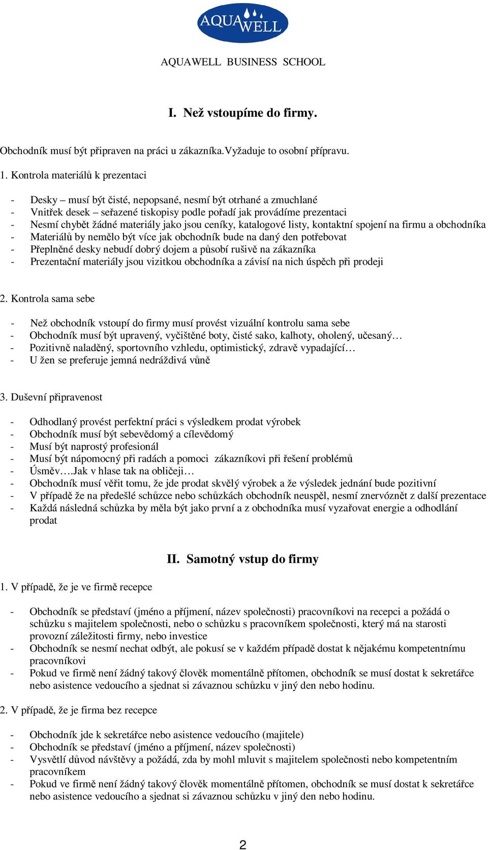 jsou ceníky, katalogové listy, kontaktní spojení na firmu a obchodníka - Materiál by nemlo být více jak obchodník bude na daný den potebovat - Peplnné desky nebudí dobrý dojem a psobí rušiv na