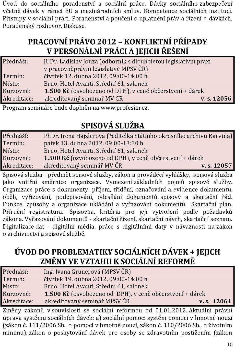 Ladislav Jouza (odborník s dlouholetou legislativní praxí v pracovněprávní legislativě MPSV ČR) Termín: čtvrtek 12. dubna 2012, 09:00-14:00 h Kurzovné: 1.