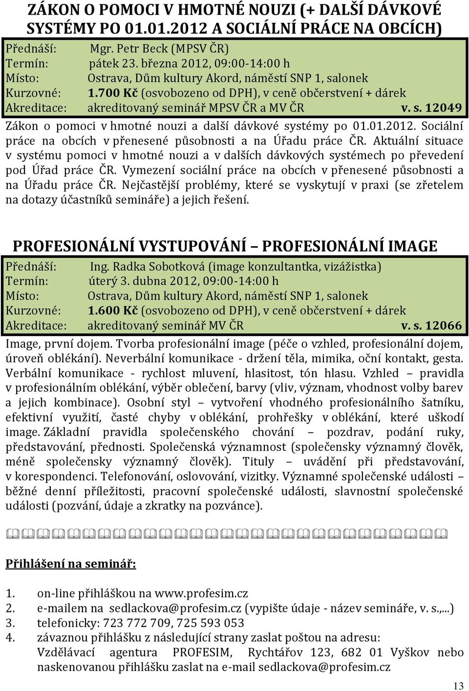 700 Kč (osvobozeno od DPH), v ceně občerstvení + dárek Akreditace: akreditovaný seminář MPSV ČR a MV ČR v. s. 12049 Zákon o pomoci v hmotné nouzi a další dávkové systémy po 01.01.2012.