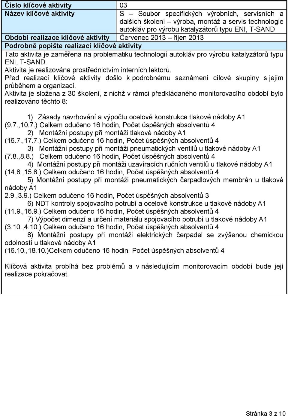 Aktivita je složena z 30 školení, z nichž v rámci předkládaného monitorovacího období bylo realizováno těchto 8: 1) Zásady navrhování a výpočtu ocelové konstrukce tlakové nádoby A1 (9.7.