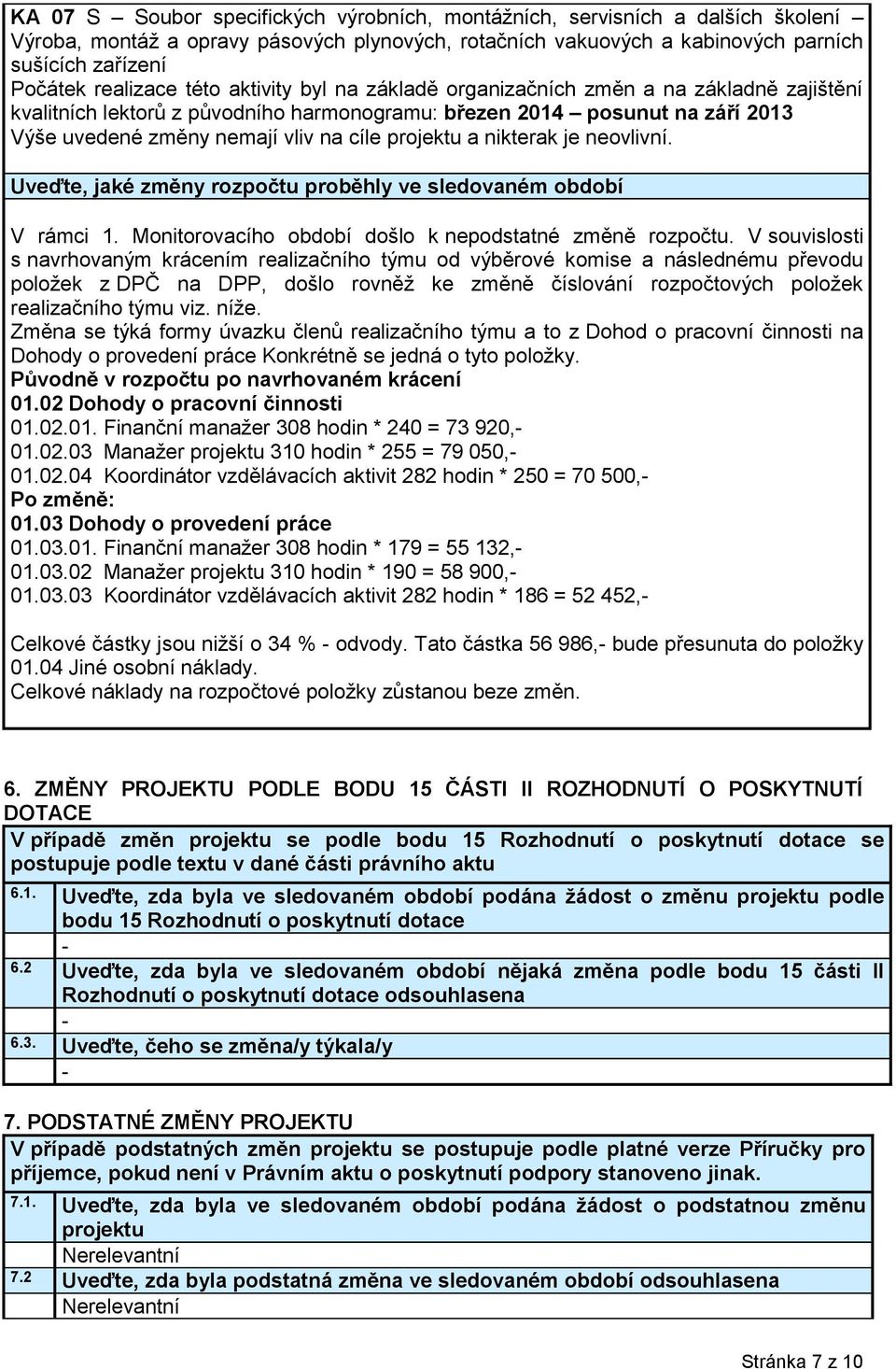 projektu a nikterak je neovlivní. Uveďte, jaké změny rozpočtu proběhly ve sledovaném období V rámci 1. Monitorovacího období došlo k nepodstatné změně rozpočtu.