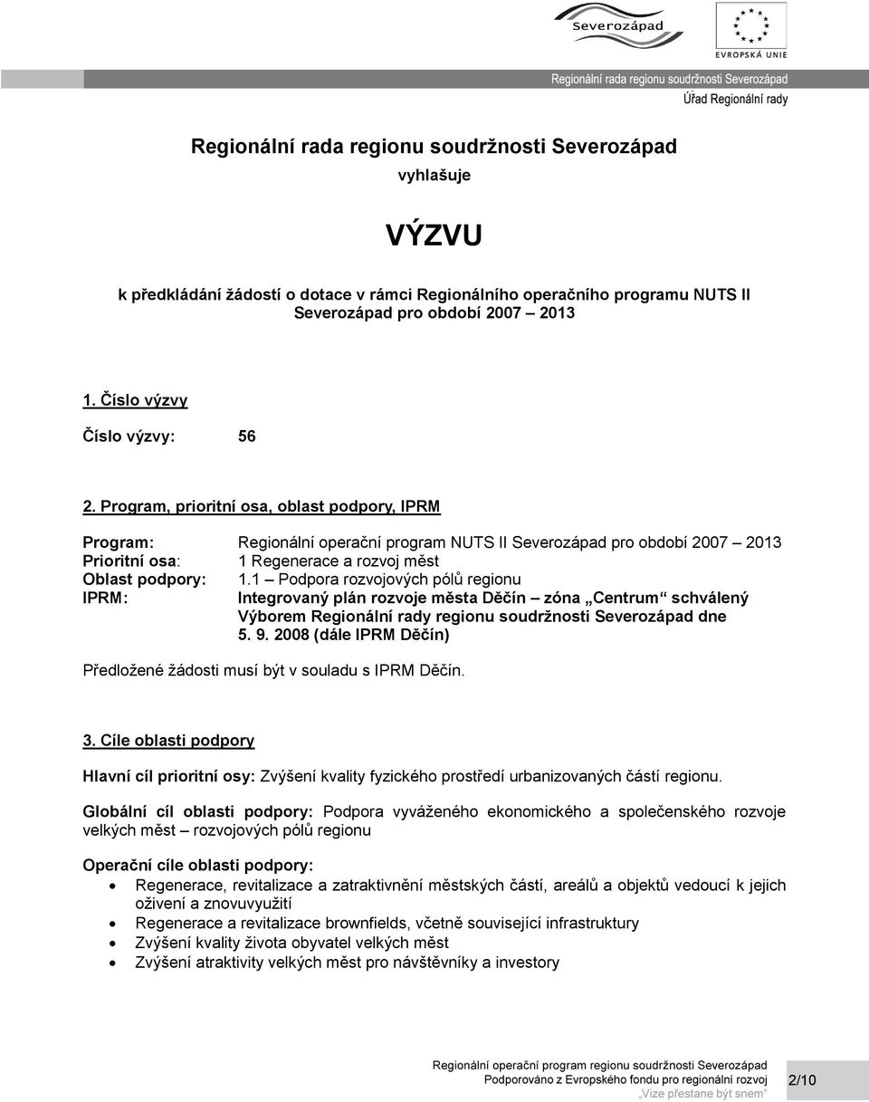 Program, prioritní osa, oblast podpory, IPRM Program: Regionální operační program NUTS II Severozápad pro období 2007 2013 Prioritní osa: 1 Regenerace a rozvoj měst Oblast podpory: 1.