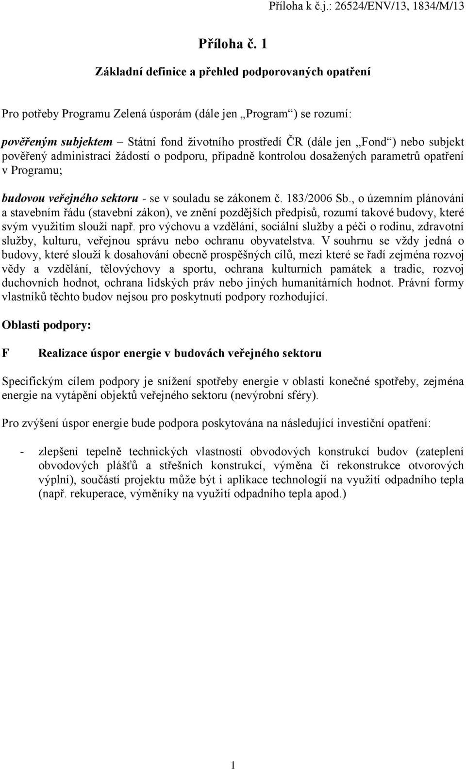 subjekt pověřený administrací žádostí o podporu, případně kontrolou dosažených parametrů opatření v Programu; budovou veřejného sektoru - se v souladu se zákonem č. 183/2006 Sb.