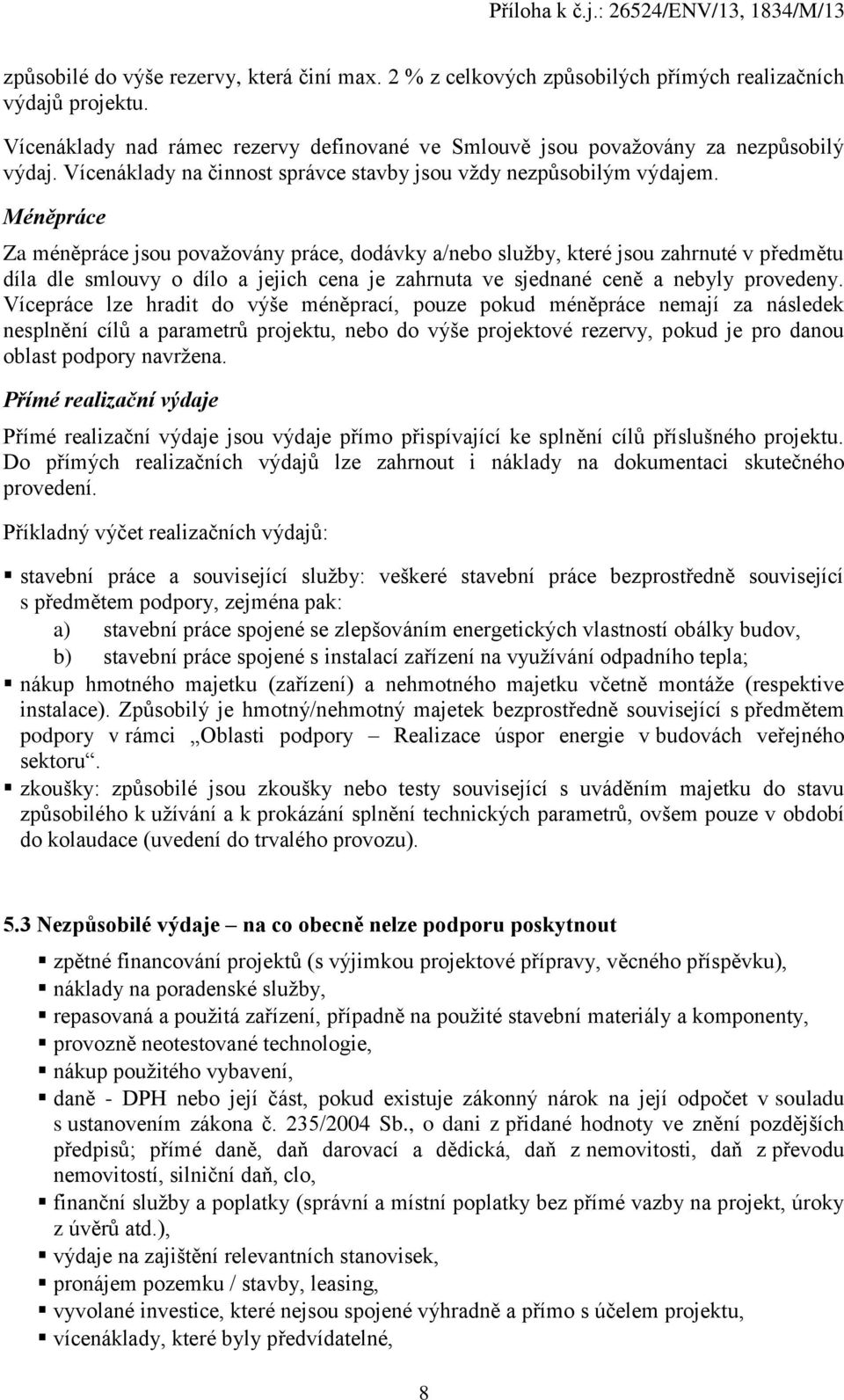 Méněpráce Za méněpráce jsou považovány práce, dodávky a/nebo služby, které jsou zahrnuté v předmětu díla dle smlouvy o dílo a jejich cena je zahrnuta ve sjednané ceně a nebyly provedeny.
