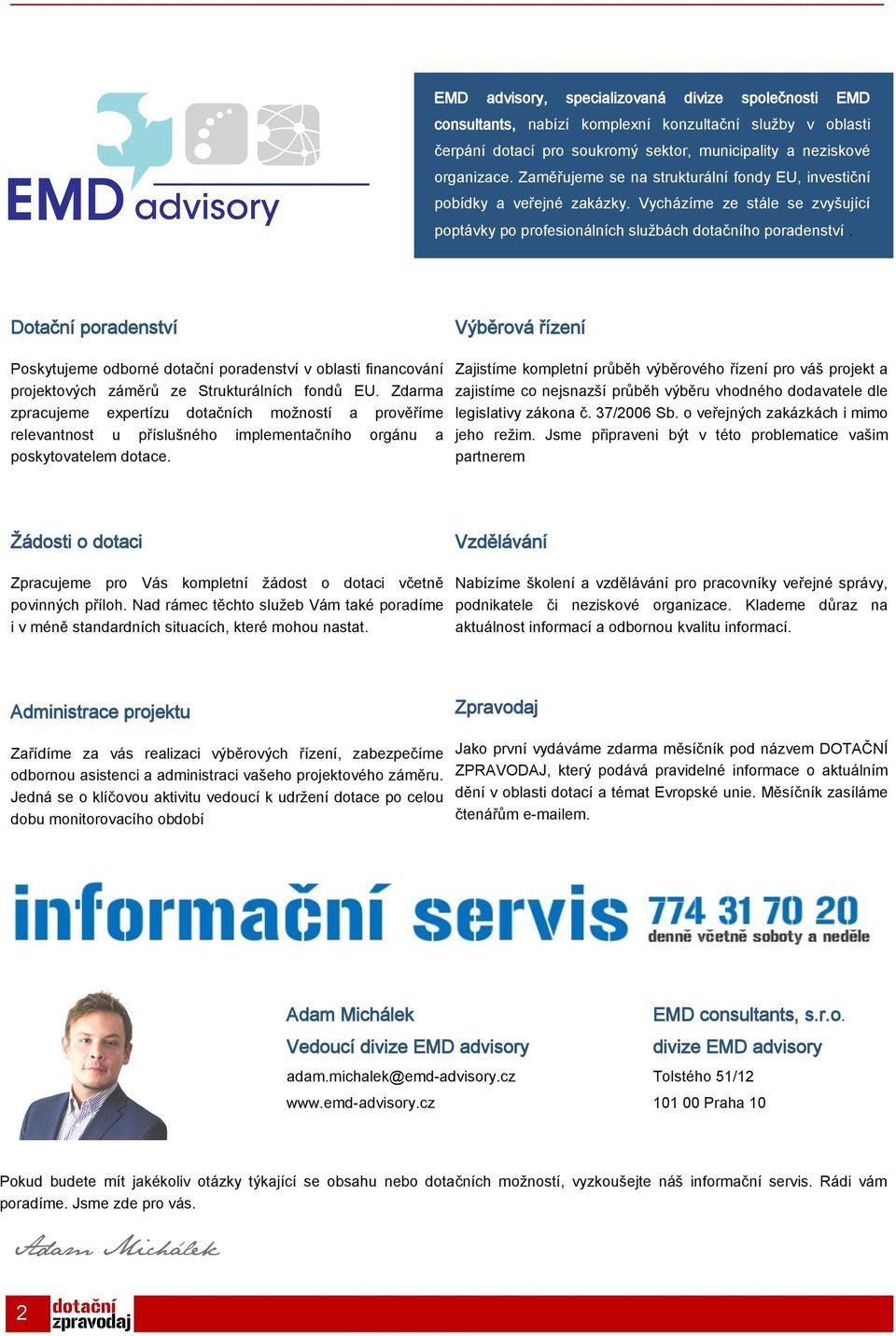 Dotační poradenství Výběrová řízení Poskytujeme odborné dotační poradenství v oblasti financování projektových záměrů ze Strukturálních fondů EU.