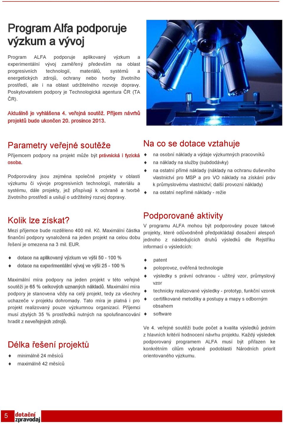 Příjem návrhů projektů bude ukončen 20. prosince 2013. Parametry veřejné soutěže Příjemcem podpory na projekt může být právnická i fyzická osoba.