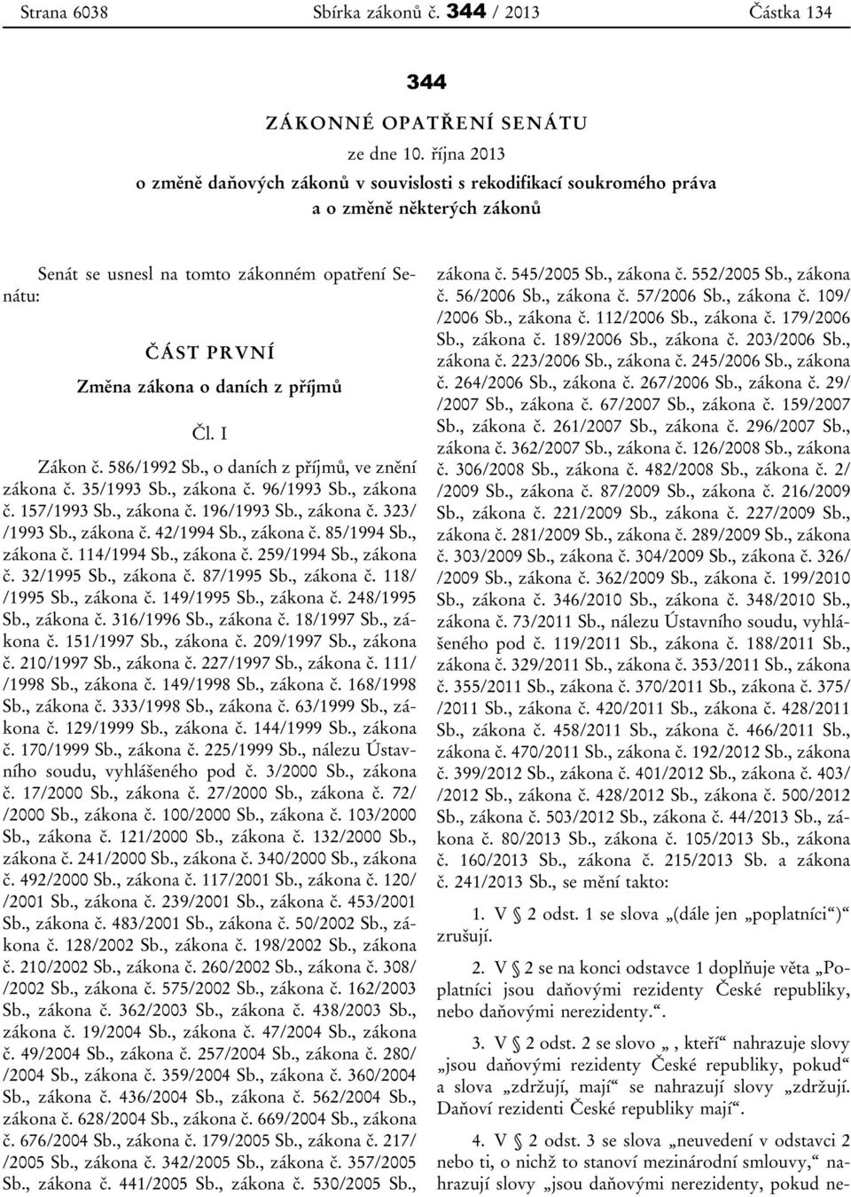 příjmů Čl. I Zákon č. 586/1992 Sb., o daních z příjmů, ve znění zákona č. 35/1993 Sb., zákona č. 96/1993 Sb., zákona č. 157/1993 Sb., zákona č. 196/1993 Sb., zákona č. 323/ /1993 Sb., zákona č. 42/1994 Sb.