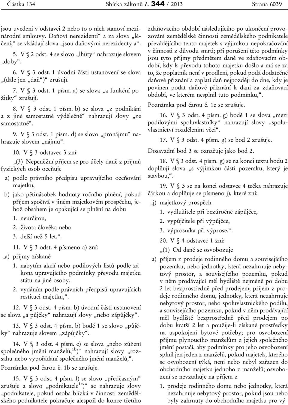 1 úvodní části ustanovení se slova (dále jen daň ) 7. V 3 odst. 1 písm. a) se slova a funkční požitky 8. V 3 odst. 1 písm. b) se slova z podnikání a z jiné samostatné výdělečné nahrazují slovy ze samostatné.