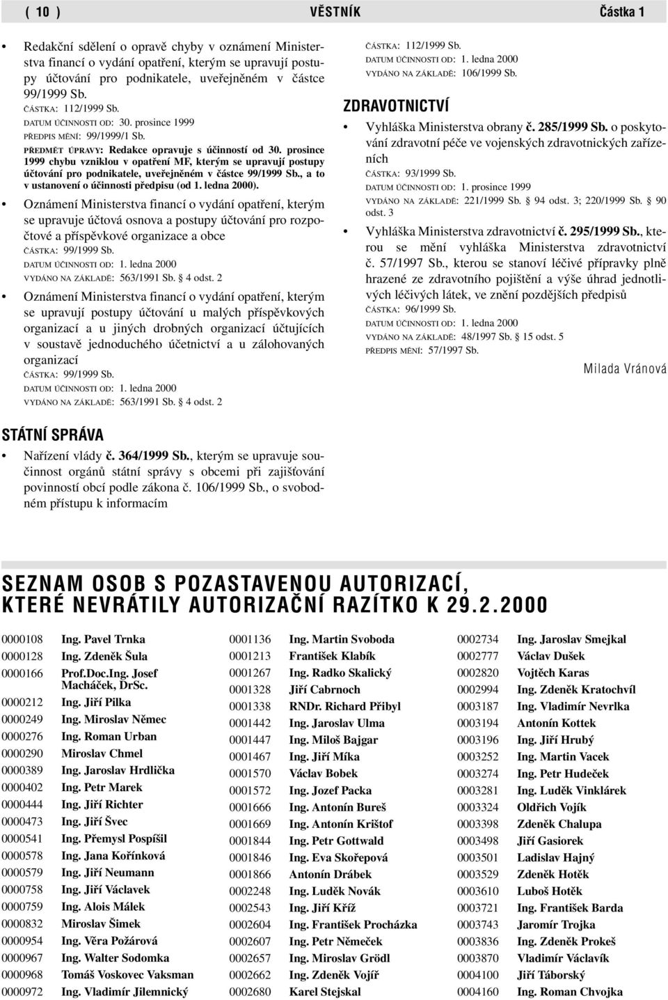 prosince 1999 chybu vzniklou v opatření MF, kterým se upravují postupy účtování pro podnikatele, uveřejněném v částce 99/1999 Sb., a to v ustanovení o účinnosti předpisu (od 1. ledna 2000).