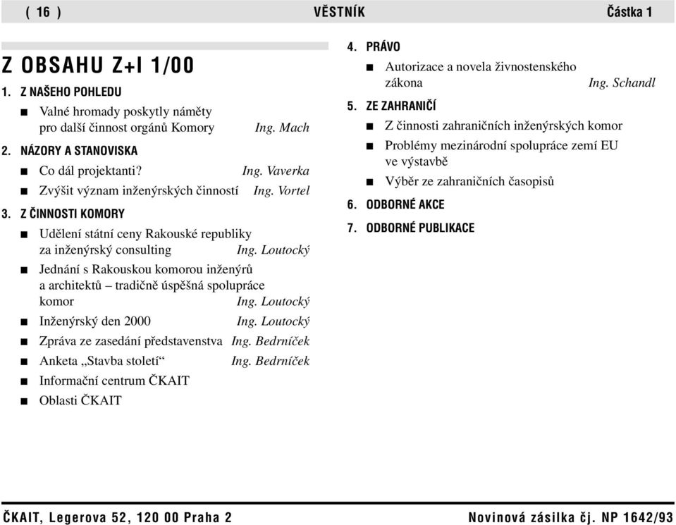 Loutocký Inženýrský den 2000 Ing. Loutocký Zpráva ze zasedání představenstva Ing. Bedrníček Anketa Stavba století Ing. Bedrníček Informační centrum ČKAIT Oblasti ČKAIT 4.