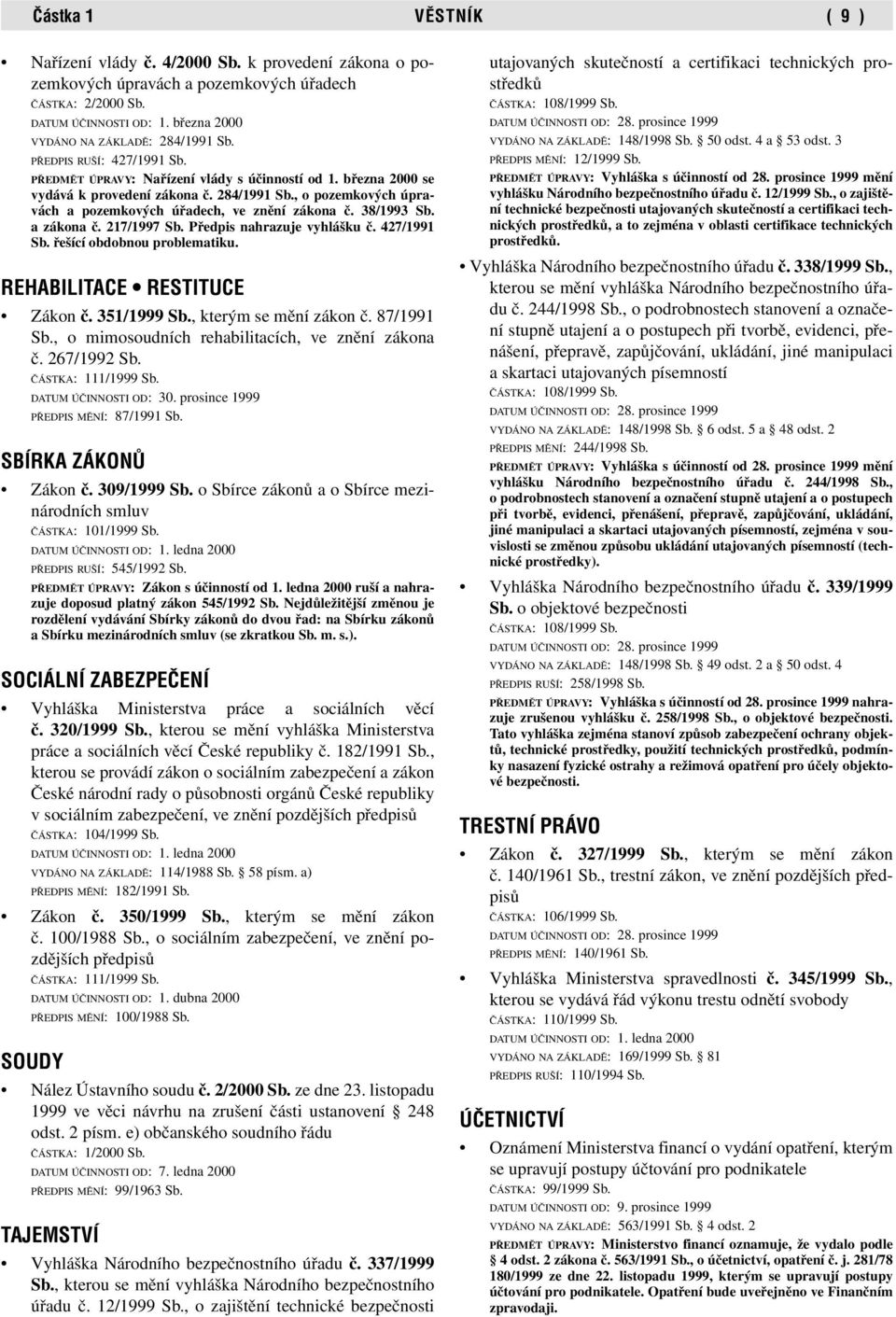 38/1993 Sb. a zákona č. 217/1997 Sb. Předpis nahrazuje vyhlášku č. 427/1991 Sb. řešící obdobnou problematiku. REHABILITACE RESTITUCE Zákon č. 351/1999 Sb., kterým se mění zákon č. 87/1991 Sb.
