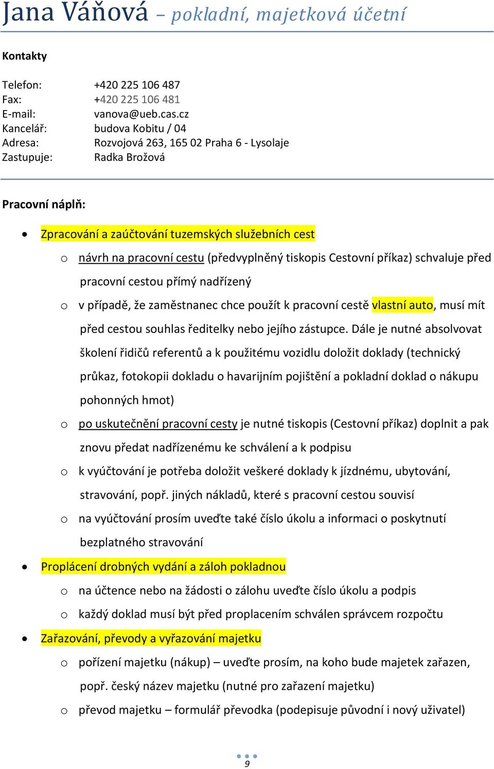 cestou přímý nadřízený o v případě, že zaměstnanec chce použít k pracovní cestě vlastní auto, musí mít před cestou souhlas ředitelky nebo jejího zástupce.