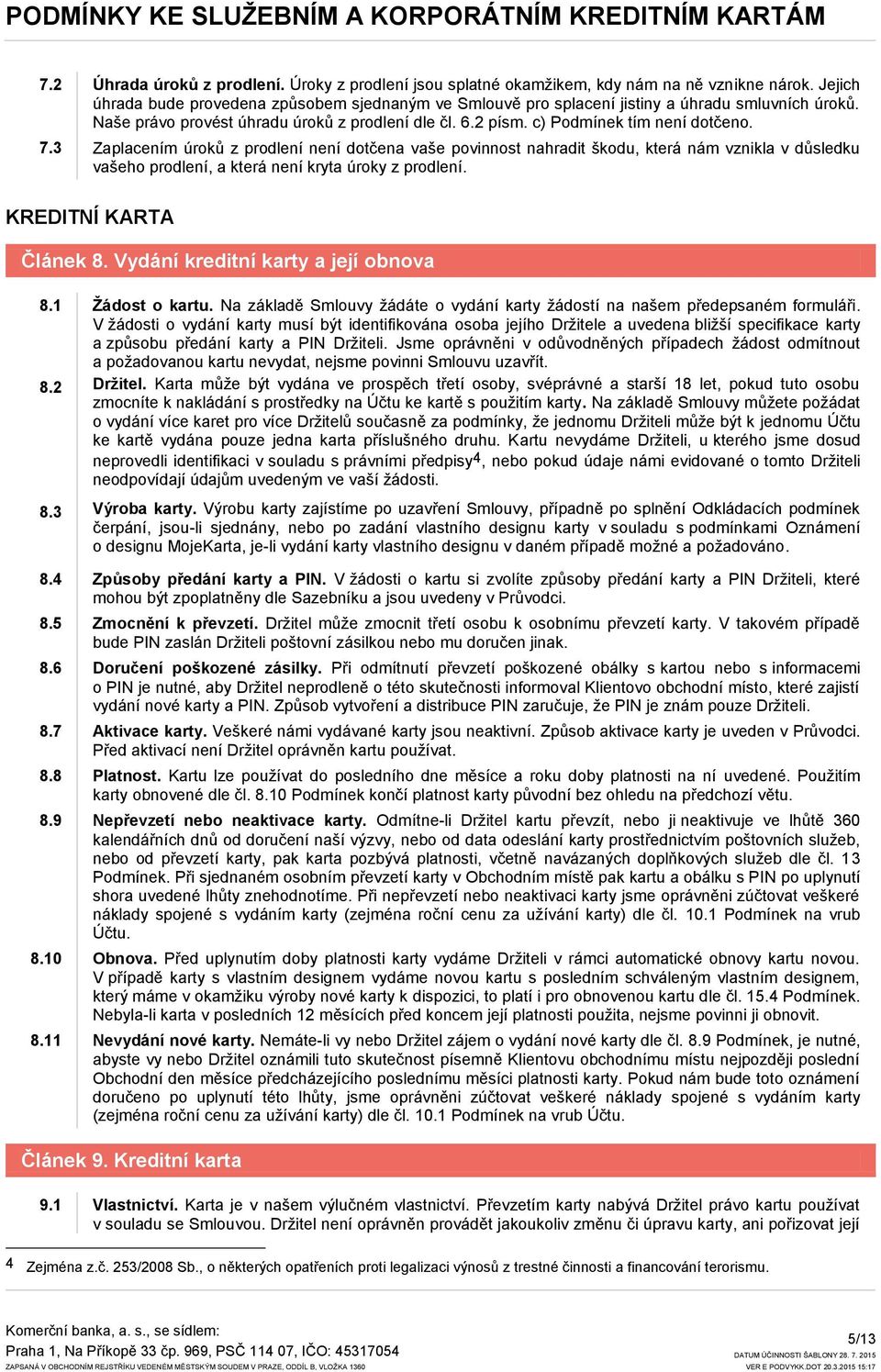 3 Zaplacením úroků z prodlení není dotčena vaše povinnost nahradit škodu, která nám vznikla v důsledku vašeho prodlení, a která není kryta úroky z prodlení. KREDITNÍ KARTA Článek 8.